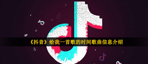 《抖音》给我一首歌的时间歌曲信息介绍