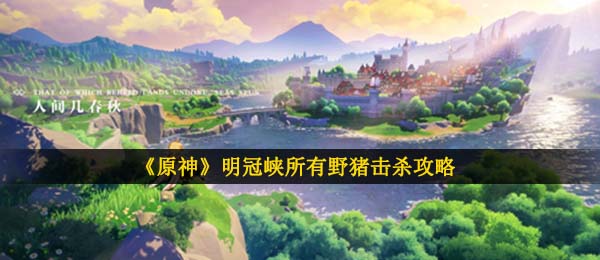 《原神》明冠峡所有野猪击杀攻略