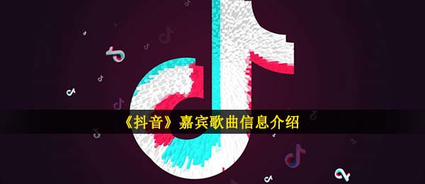 《抖音》嘉宾歌曲信息介绍