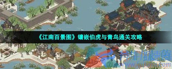 《江南百景图》镶嵌伯虎与青鸟怎么通关?详细过关步骤路线退(江南百景图镶嵌岁稔年丰)