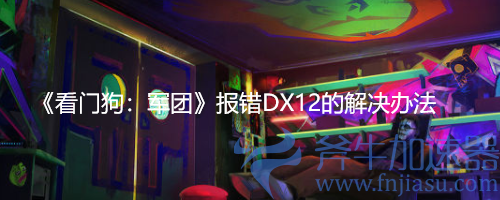 《看门狗：军团》报错DX12的解决办法 (看门狗军团手电筒)